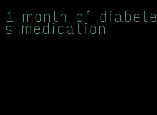1 month of diabetes medication