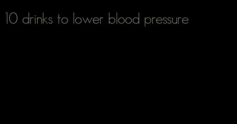 10 drinks to lower blood pressure