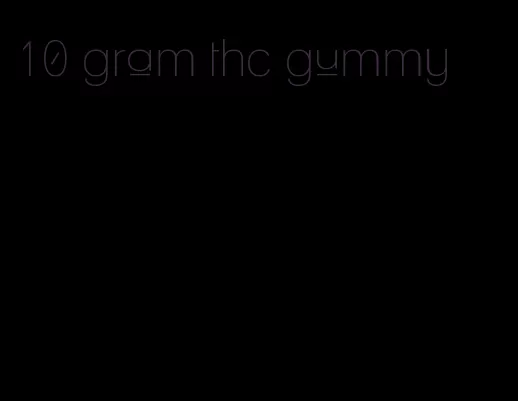 10 gram thc gummy