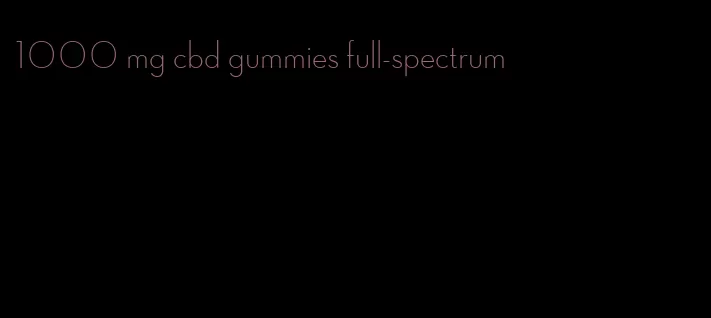 1000 mg cbd gummies full-spectrum