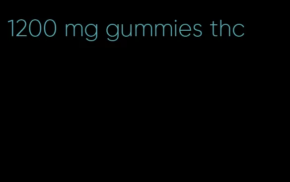 1200 mg gummies thc