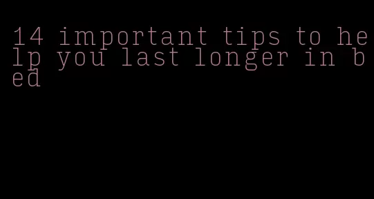 14 important tips to help you last longer in bed