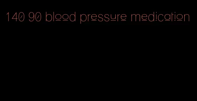 140 90 blood pressure medication