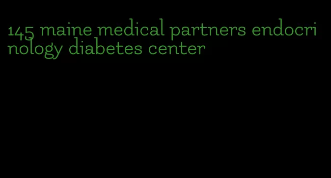 145 maine medical partners endocrinology diabetes center