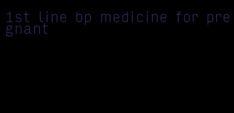 1st line bp medicine for pregnant