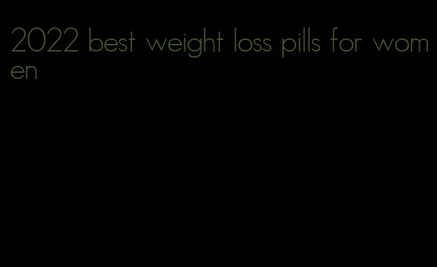 2022 best weight loss pills for women