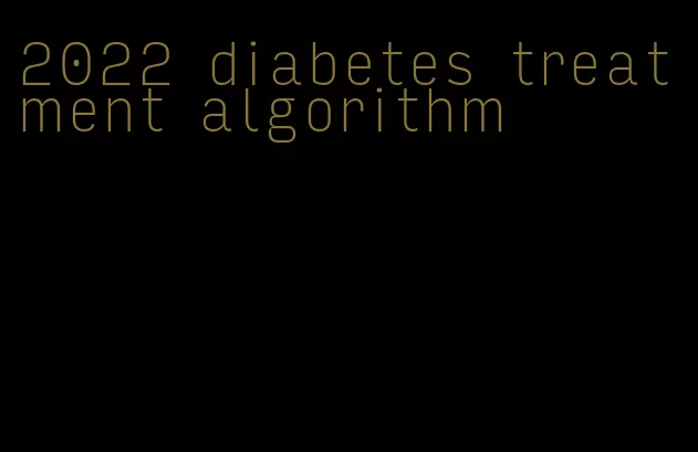 2022 diabetes treatment algorithm