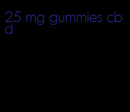 25 mg gummies cbd