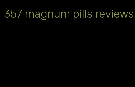 357 magnum pills reviews