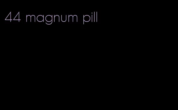 44 magnum pill