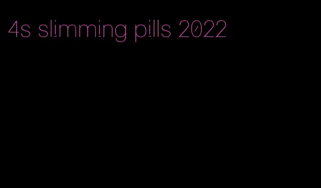 4s slimming pills 2022