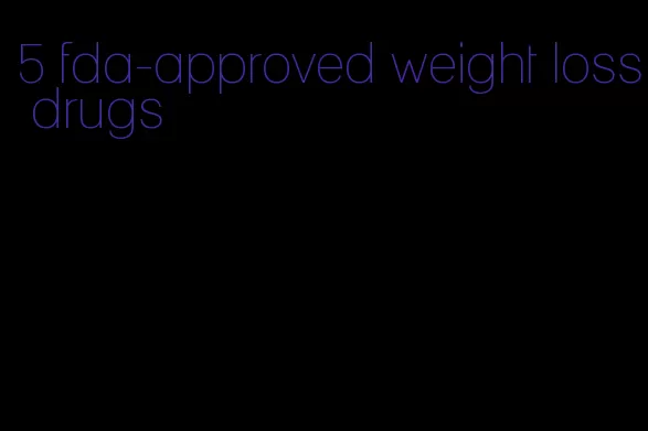 5 fda-approved weight loss drugs