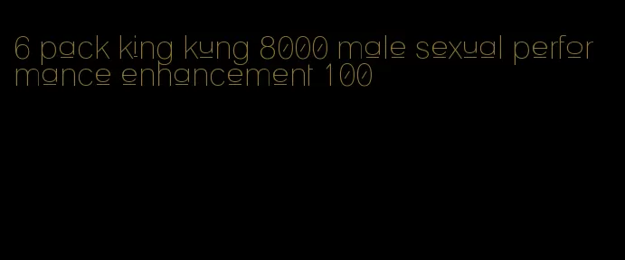 6 pack king kung 8000 male sexual performance enhancement 100