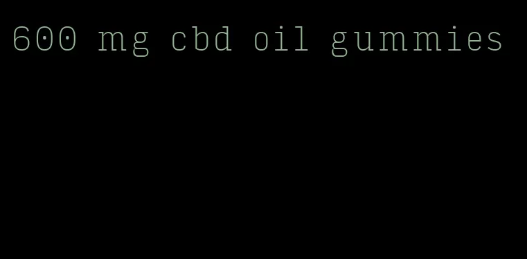 600 mg cbd oil gummies