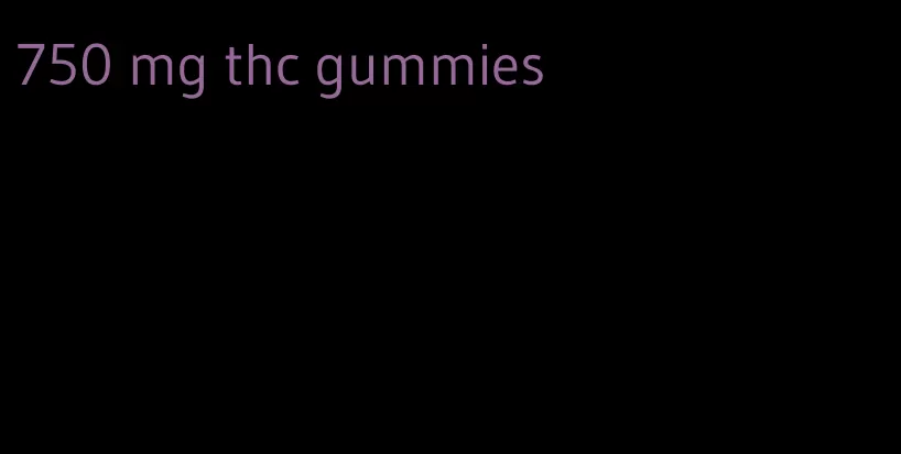 750 mg thc gummies