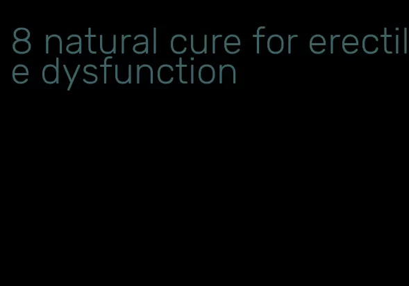 8 natural cure for erectile dysfunction