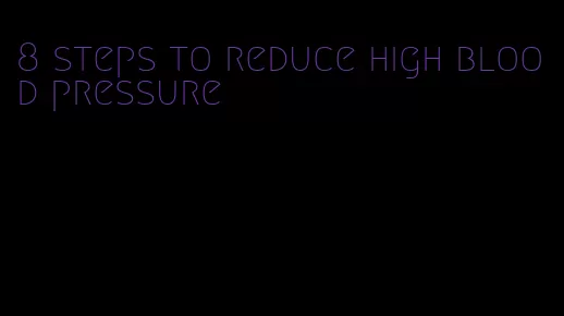 8 steps to reduce high blood pressure