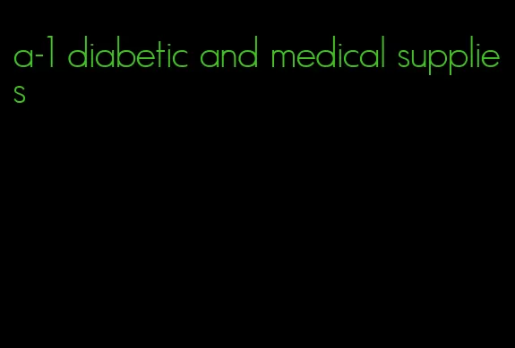 a-1 diabetic and medical supplies