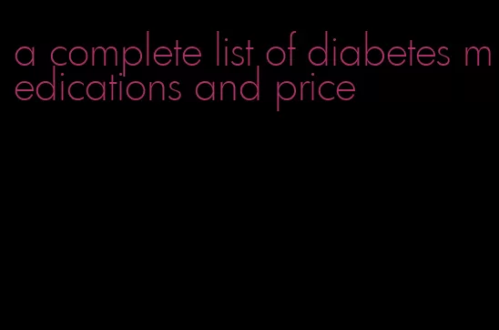 a complete list of diabetes medications and price