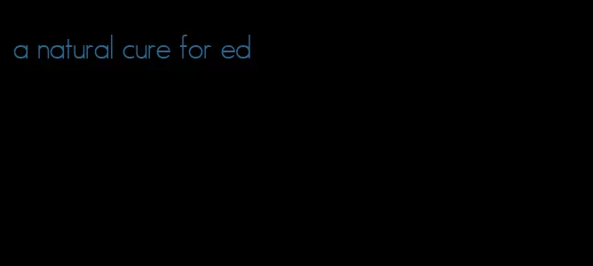 a natural cure for ed