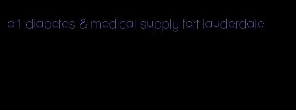 a1 diabetes & medical supply fort lauderdale