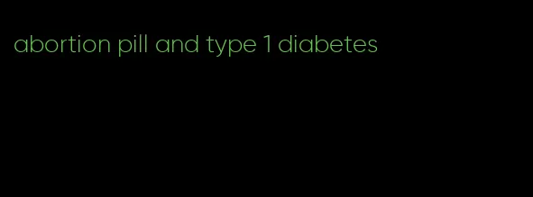 abortion pill and type 1 diabetes
