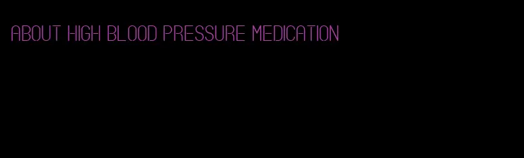 about high blood pressure medication