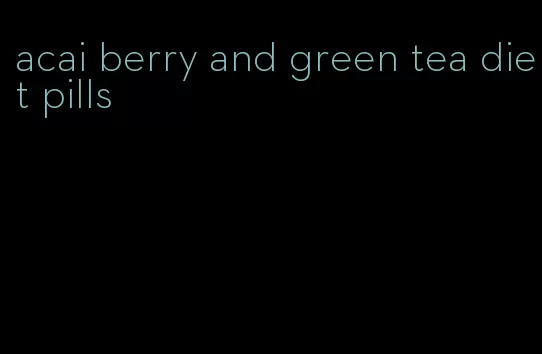 acai berry and green tea diet pills