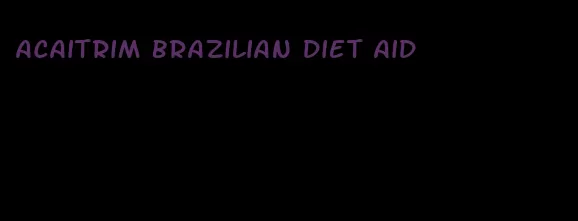acaitrim brazilian diet aid