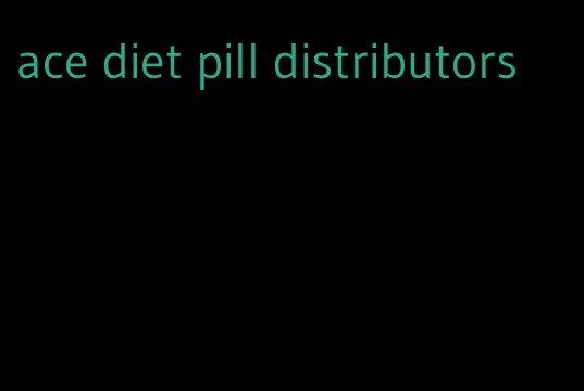 ace diet pill distributors