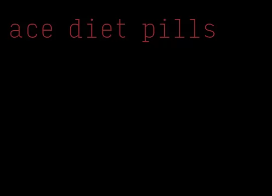 ace diet pills