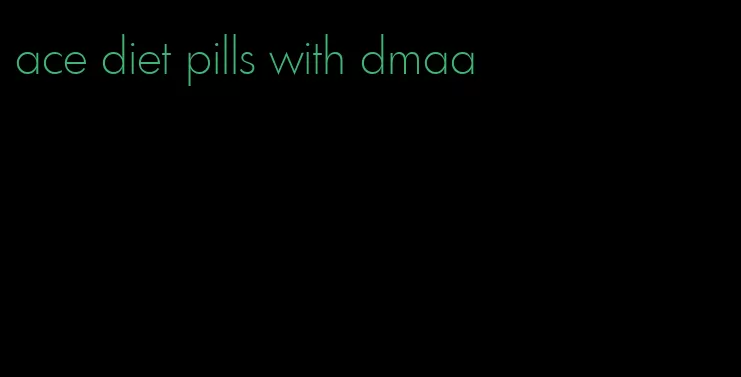 ace diet pills with dmaa