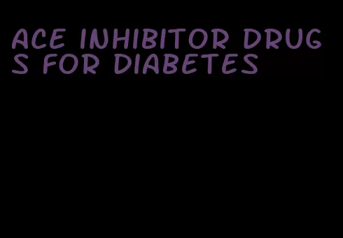 ace inhibitor drugs for diabetes