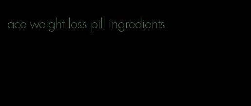 ace weight loss pill ingredients