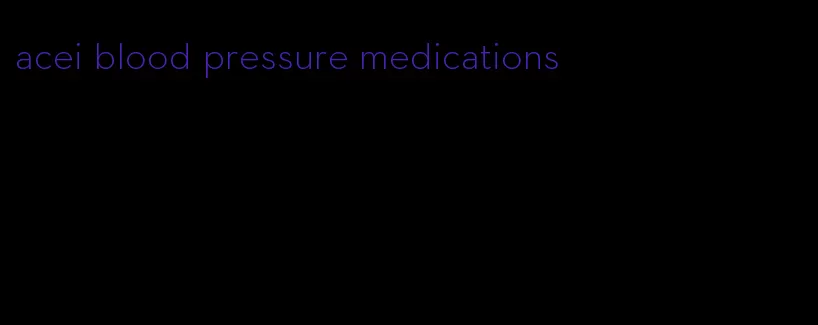 acei blood pressure medications