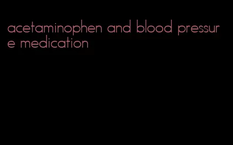 acetaminophen and blood pressure medication