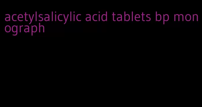 acetylsalicylic acid tablets bp monograph