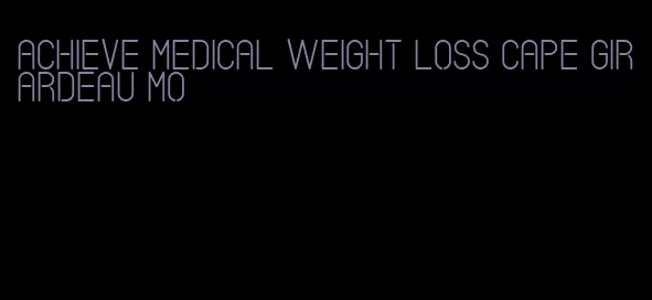 achieve medical weight loss cape girardeau mo