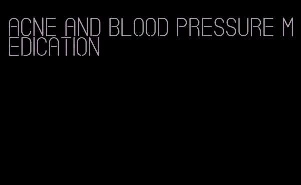 acne and blood pressure medication