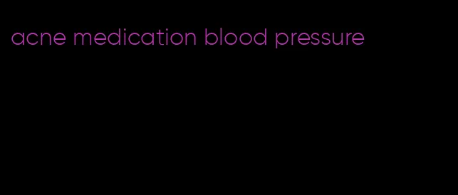 acne medication blood pressure