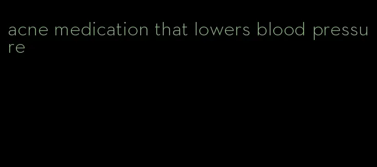 acne medication that lowers blood pressure