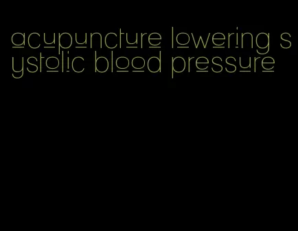 acupuncture lowering systolic blood pressure