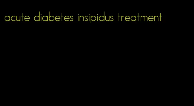 acute diabetes insipidus treatment