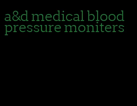 a&d medical blood pressure moniters