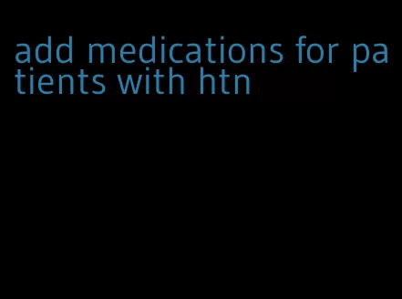 add medications for patients with htn