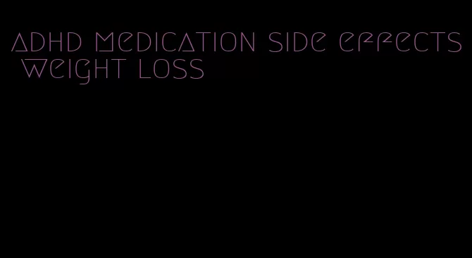 adhd medication side effects weight loss