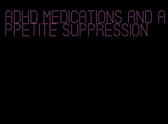 adhd medications and appetite suppression