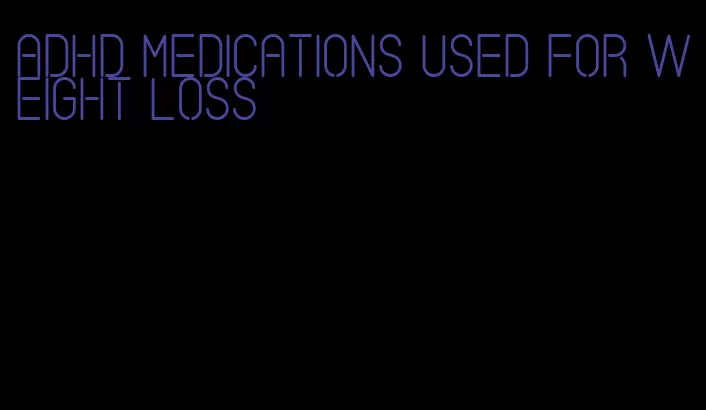 adhd medications used for weight loss