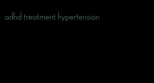 adhd treatment hypertension