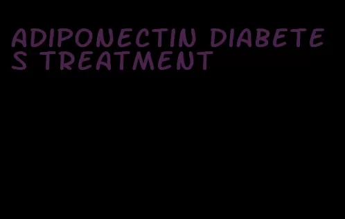 adiponectin diabetes treatment